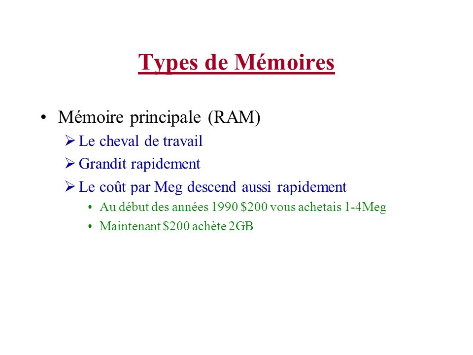 Types de Mémoires Mémoire principale (RAM) Le cheval de travail