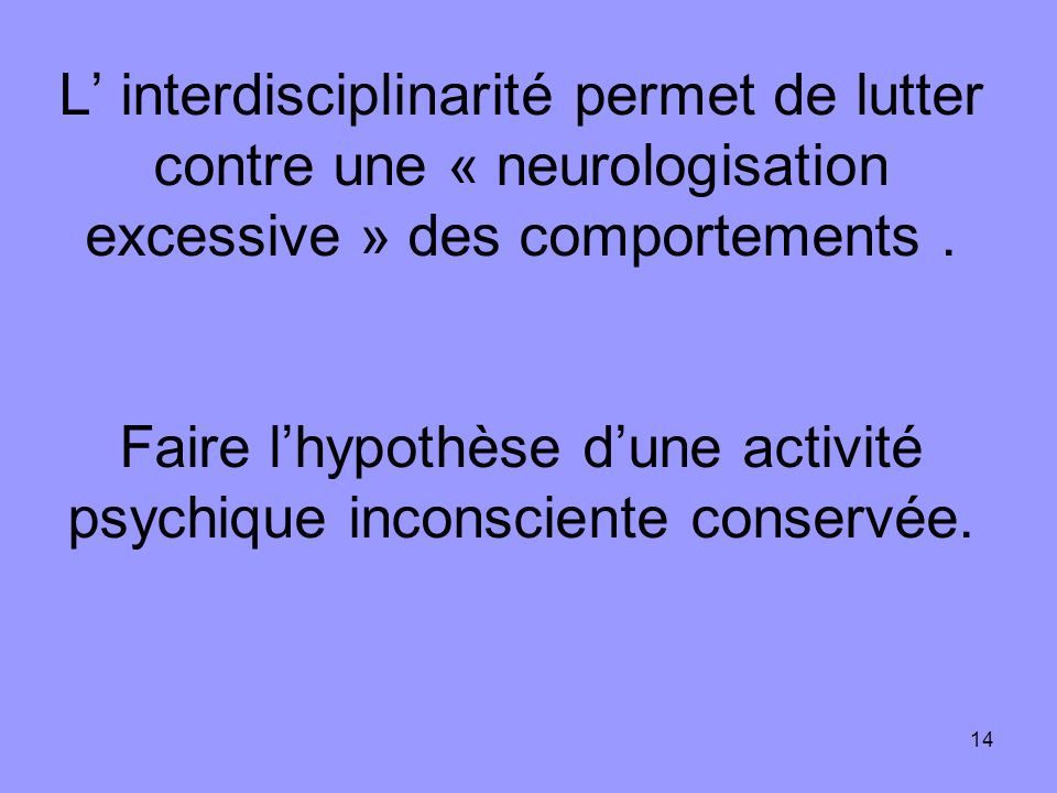 L’ interdisciplinarité permet de lutter contre une « neurologisation excessive » des comportements .
