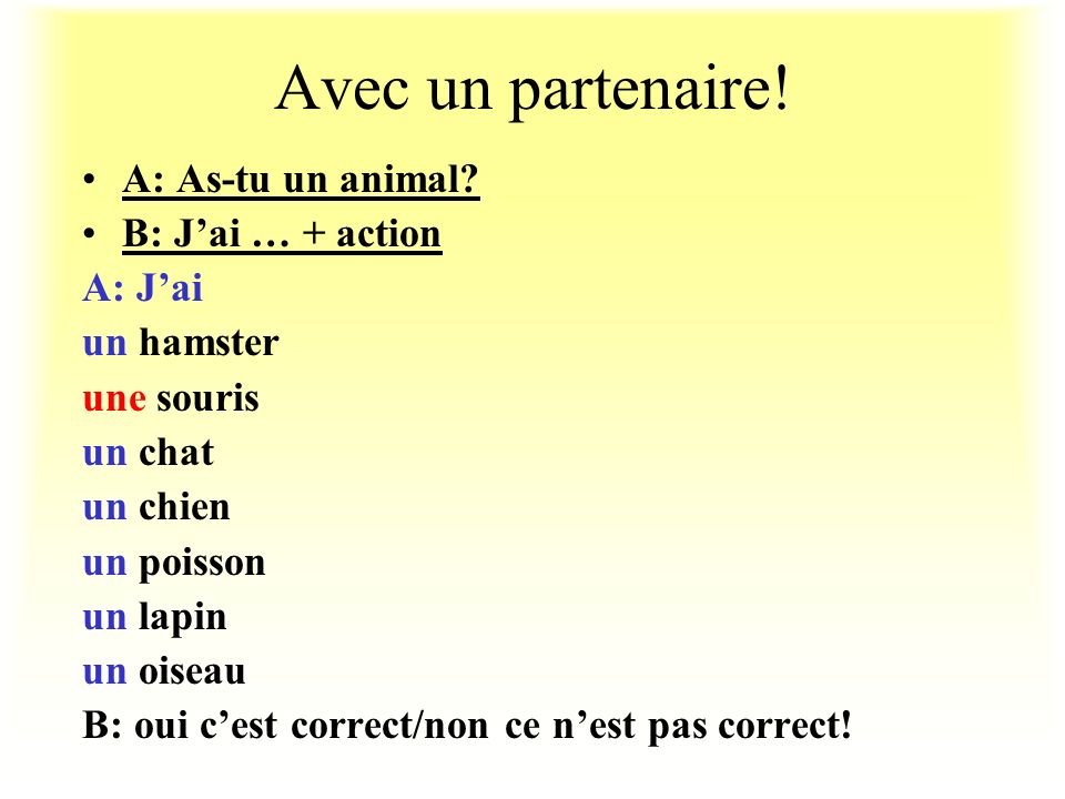 Avec un partenaire! A: As-tu un animal B: J’ai … + action A: J’ai