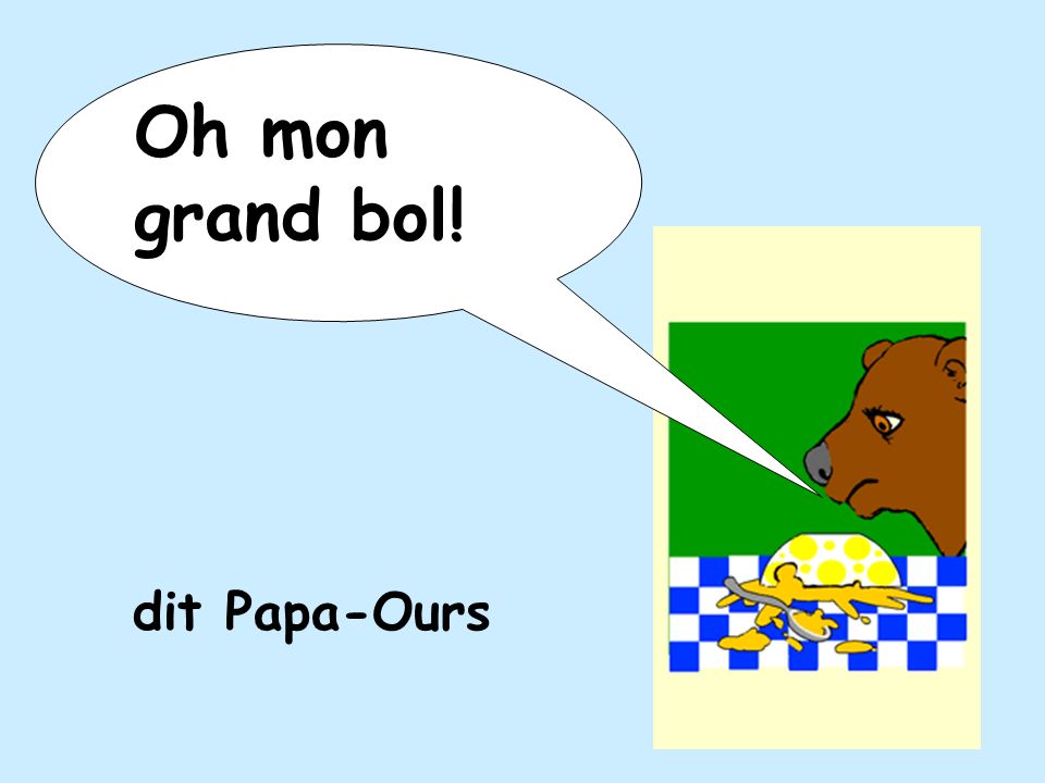 Oh mon grand bol! dit Papa-Ours
