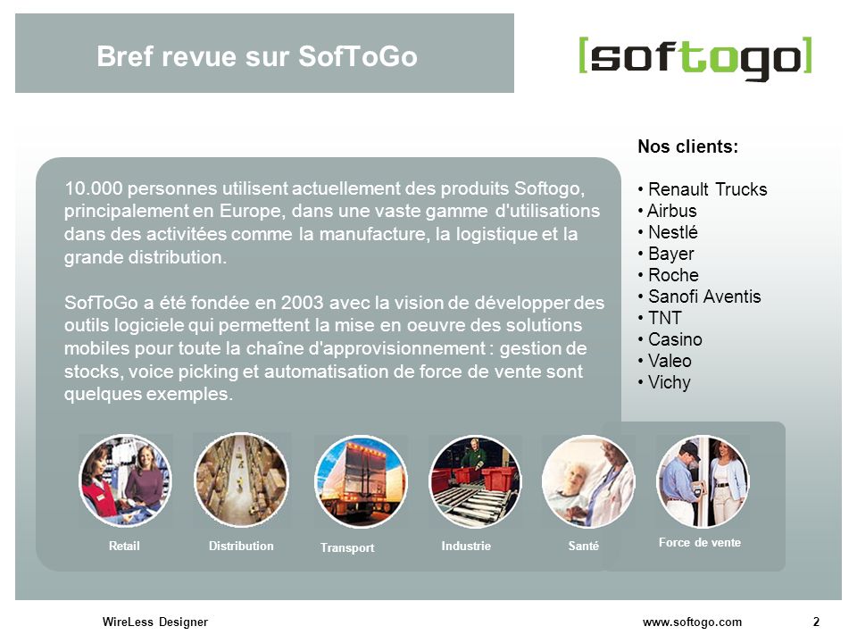 Bref revue sur SofToGo Nos clients: Renault Trucks. Airbus. Nestlé. Bayer. Roche. Sanofi Aventis.