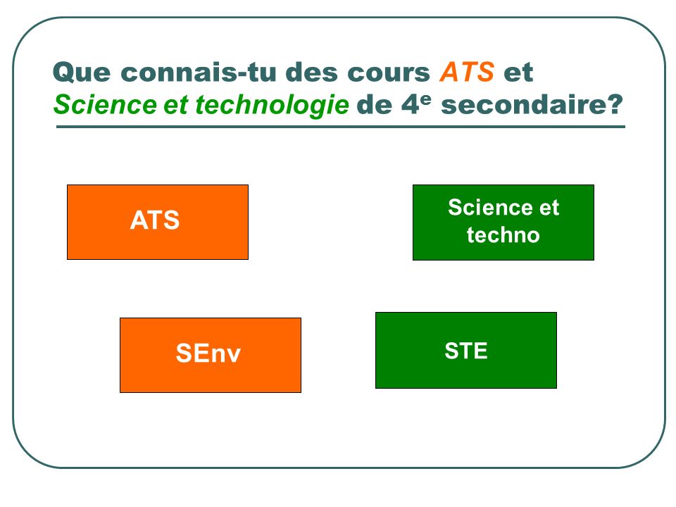 Que connais-tu des cours ATS et Science et technologie de 4e secondaire