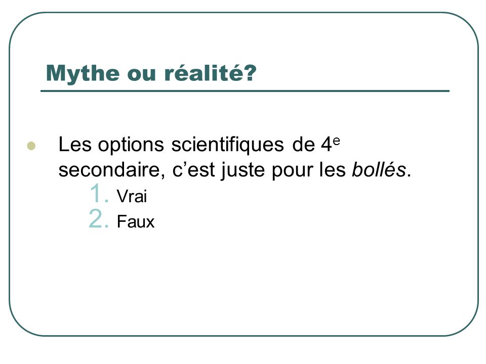 Mythe ou réalité Les options scientifiques de 4e secondaire, c’est juste pour les bollés. Vrai. Faux.