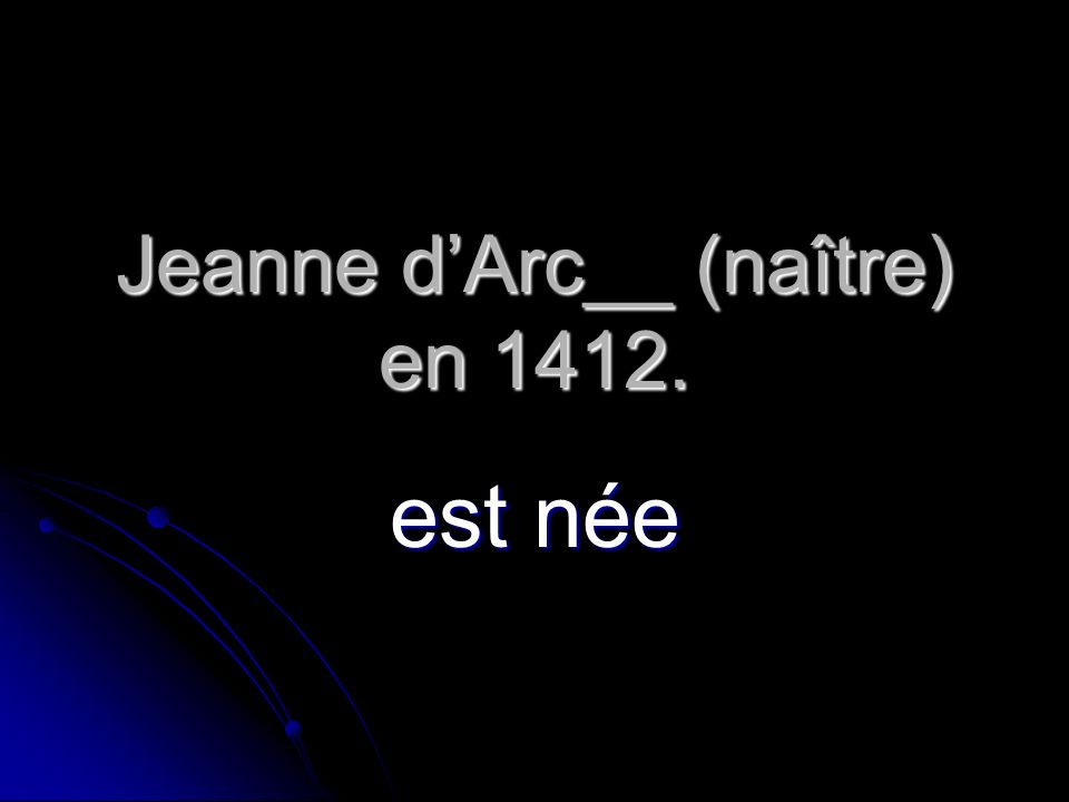 Jeanne d’Arc__ (naître) en 1412.