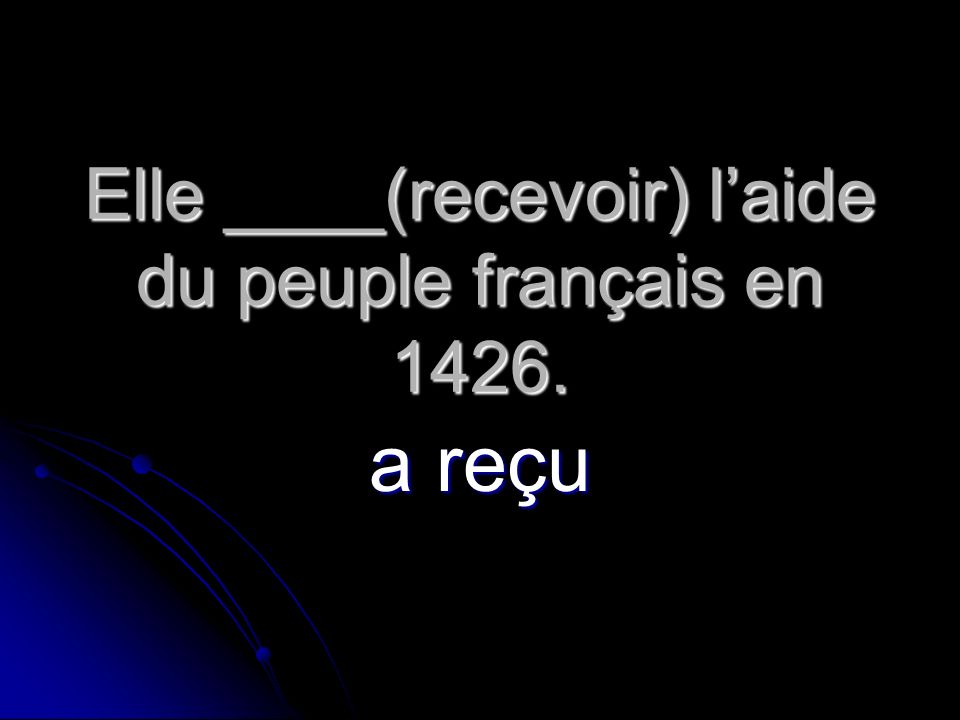 Elle ____(recevoir) l’aide du peuple français en 1426.