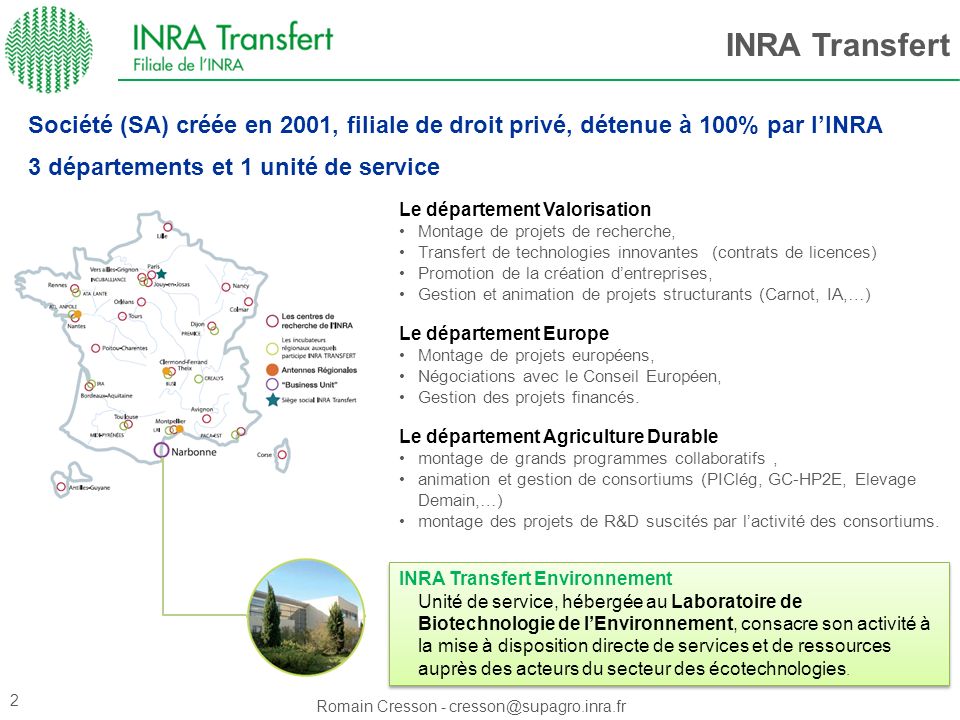 INRA Transfert Société (SA) créée en 2001, filiale de droit privé, détenue à 100% par l’INRA. 3 départements et 1 unité de service.