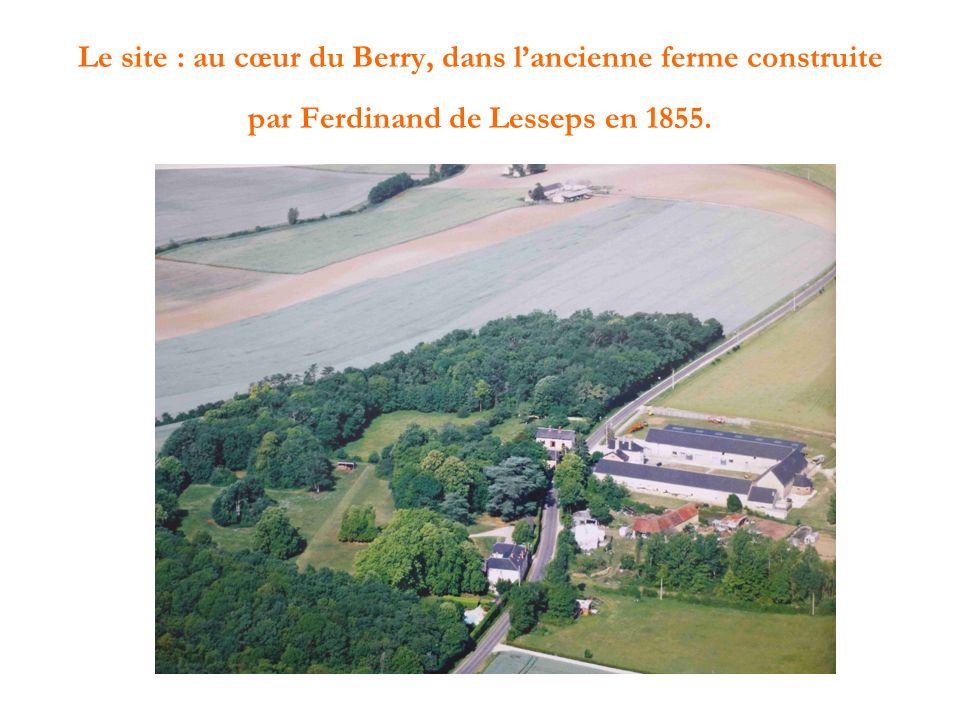 Le site : au cœur du Berry, dans l’ancienne ferme construite par Ferdinand de Lesseps en 1855.