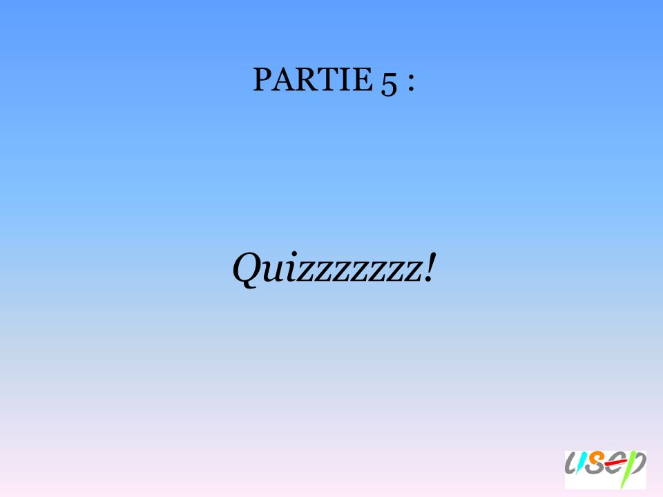 PARTIE 5 : Quizzzzzzz!