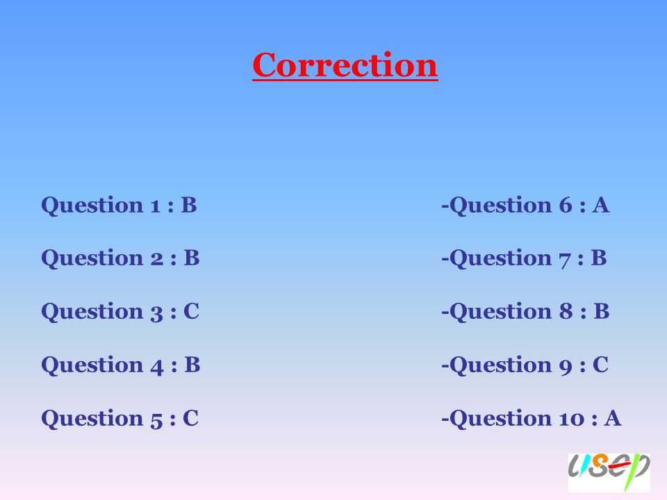 Correction Question 1 : B -Question 6 : A