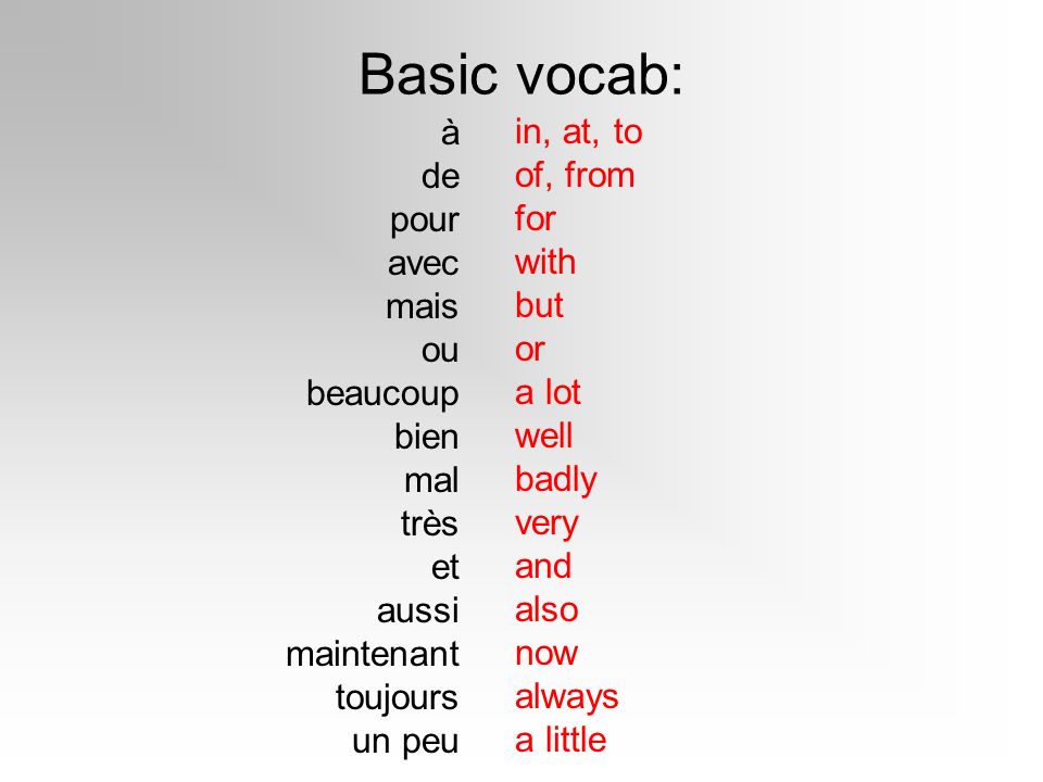 Basic vocab: à in, at, to de of, from pour for avec with mais but ou