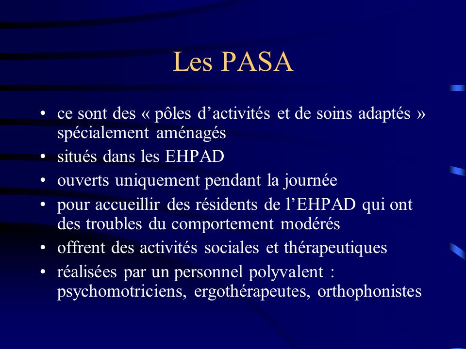 Les PASA ce sont des « pôles d’activités et de soins adaptés » spécialement aménagés. situés dans les EHPAD.