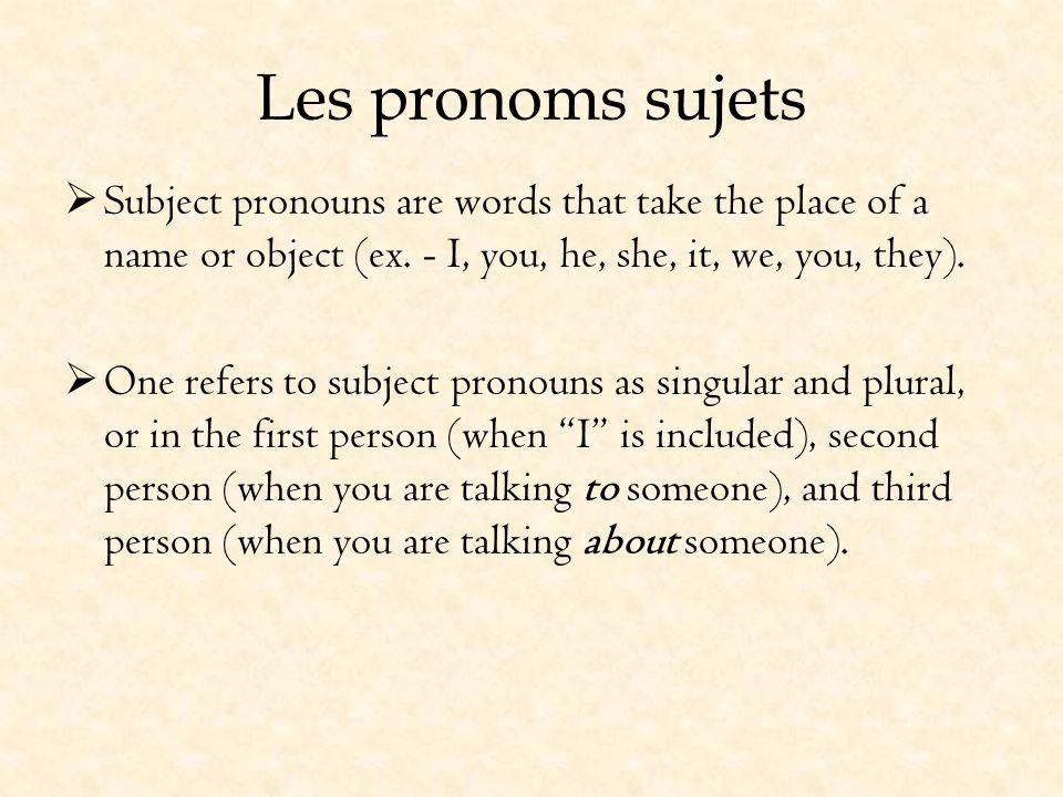 Les pronoms sujets Subject pronouns are words that take the place of a name or object (ex. - I, you, he, she, it, we, you, they).