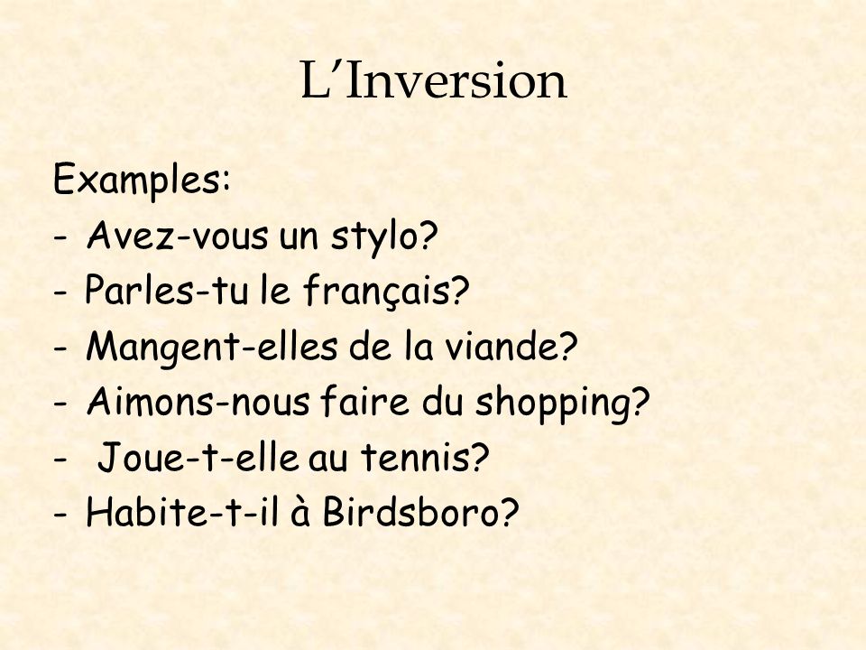 L’Inversion Examples: Avez-vous un stylo Parles-tu le français