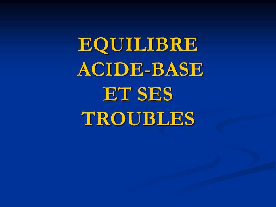 EQUILIBRE ACIDE-BASE ET SES TROUBLES