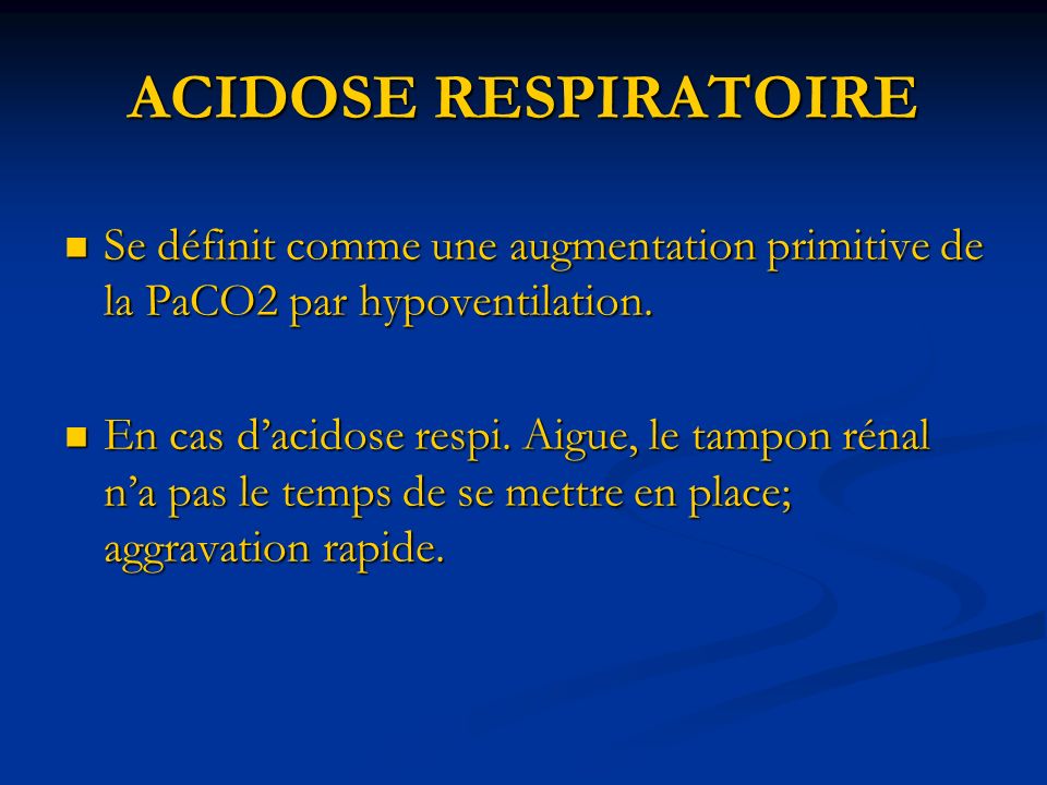ACIDOSE RESPIRATOIRE Se définit comme une augmentation primitive de la PaCO2 par hypoventilation.