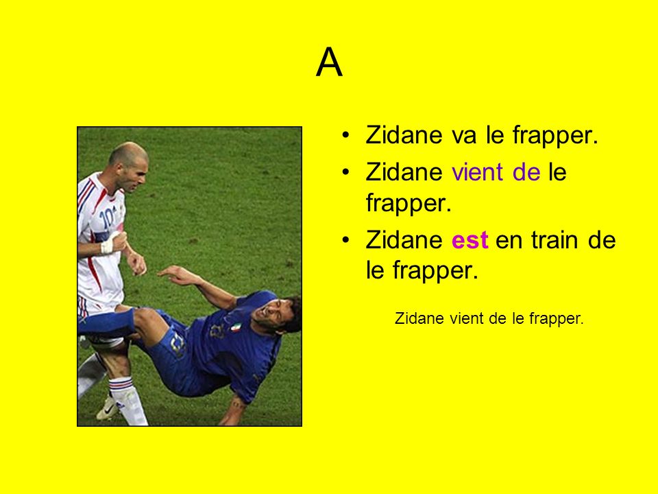 A Zidane va le frapper. Zidane vient de le frapper.