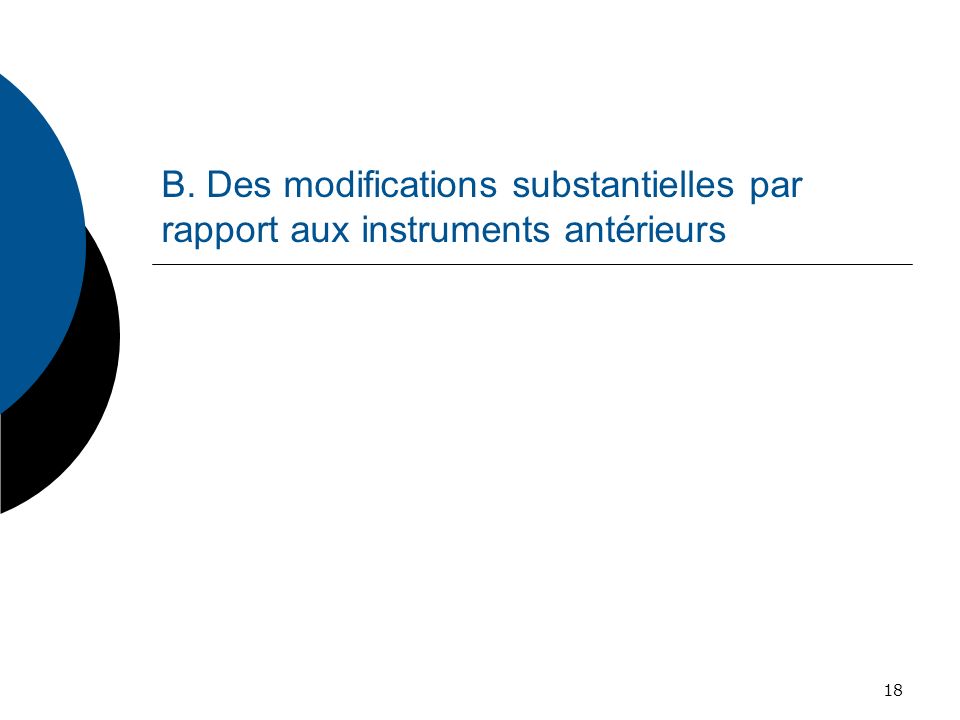 B. Des modifications substantielles par rapport aux instruments antérieurs