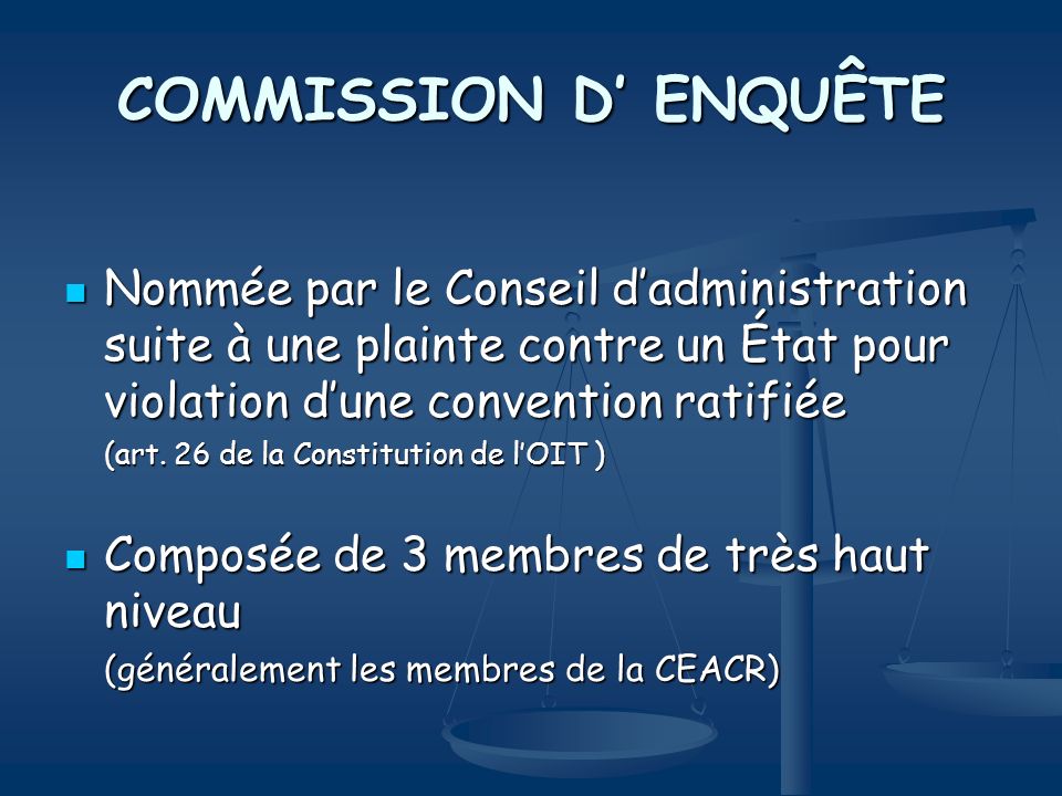 COMMISSION D’ ENQUÊTE Nommée par le Conseil d’administration suite à une plainte contre un État pour violation d’une convention ratifiée.
