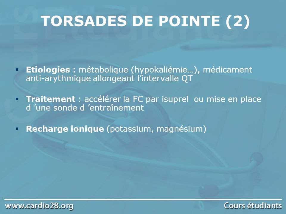 TORSADES DE POINTE (2) Etiologies : métabolique (hypokaliémie…), médicament anti-arythmique allongeant l’intervalle QT.