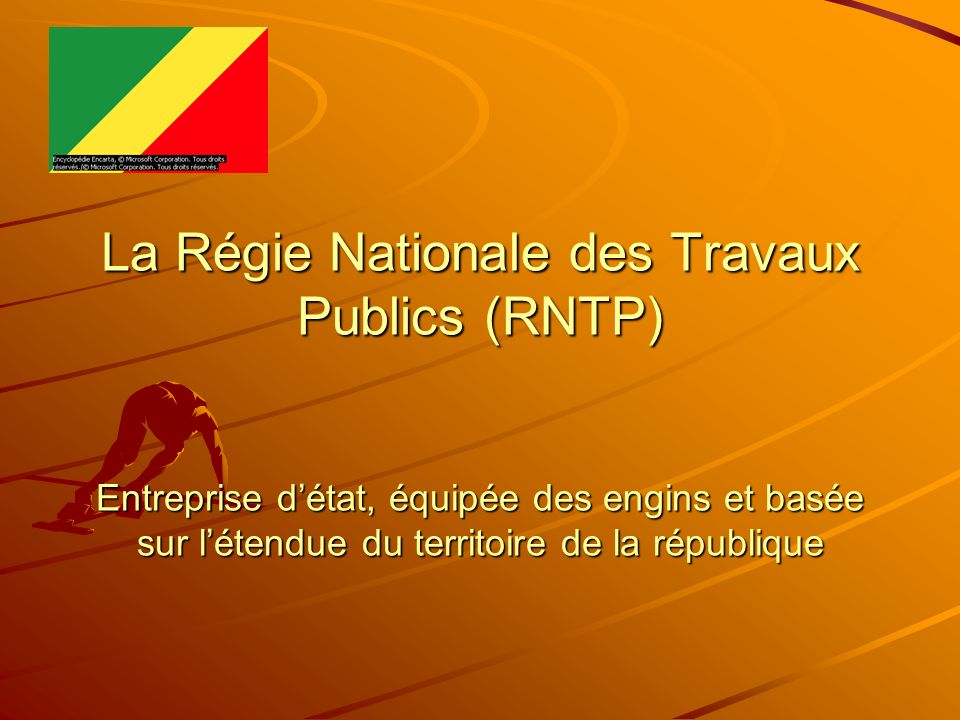 La Régie Nationale des Travaux Publics (RNTP) Entreprise d’état, équipée des engins et basée sur l’étendue du territoire de la république