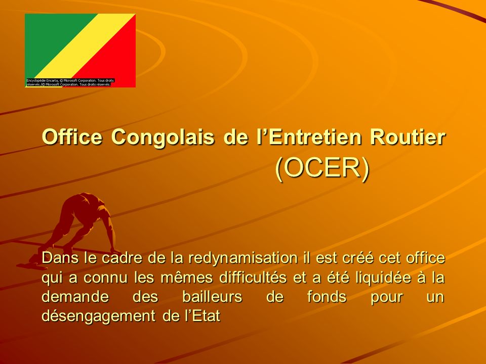 Office Congolais de l’Entretien Routier (OCER) Dans le cadre de la redynamisation il est créé cet office qui a connu les mêmes difficultés et a été liquidée à la demande des bailleurs de fonds pour un désengagement de l’Etat