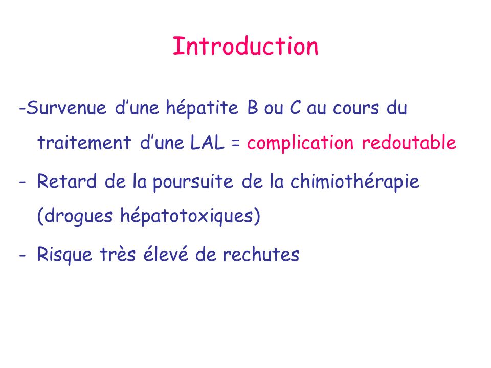 Introduction -Survenue d’une hépatite B ou C au cours du traitement d’une LAL = complication redoutable.