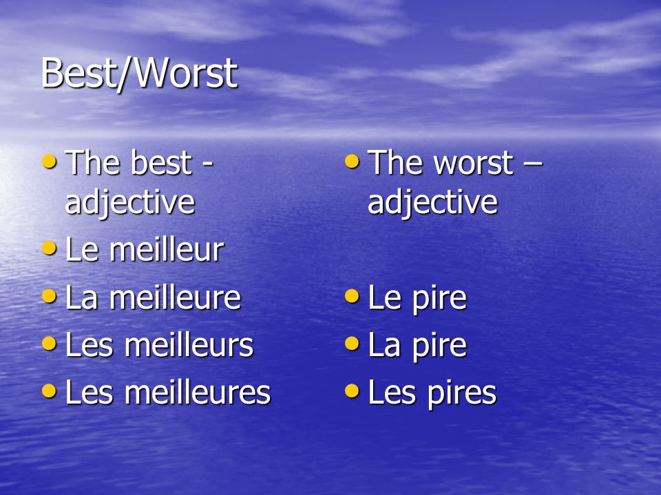 Best/Worst The best - adjective Le meilleur La meilleure Les meilleurs