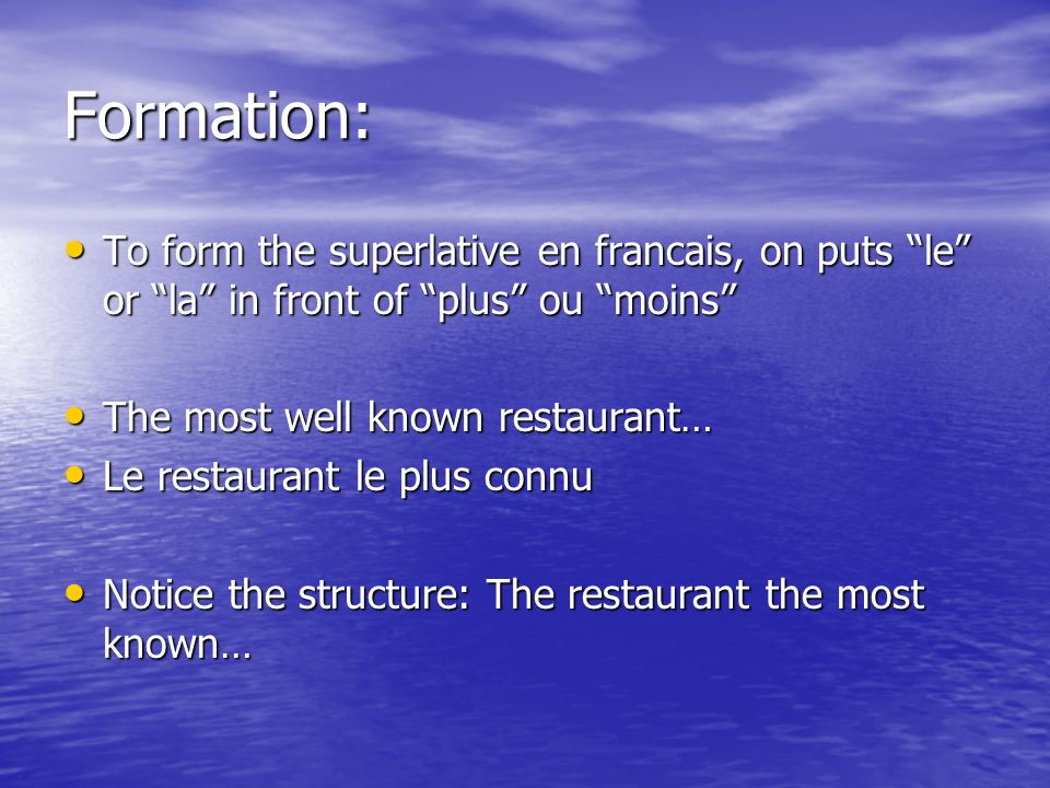 Formation: To form the superlative en francais, on puts le or la in front of plus ou moins The most well known restaurant…