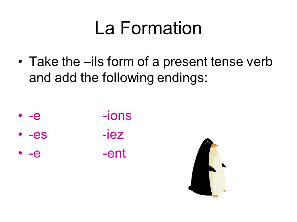 La Formation Take the –ils form of a present tense verb and add the following endings: -e -ions.