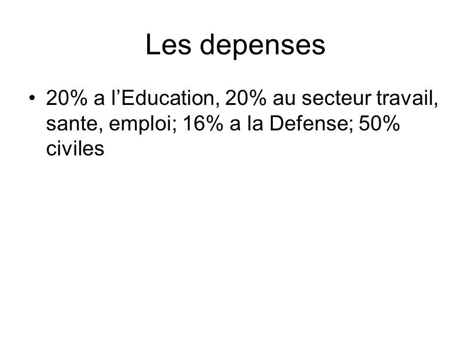 Les depenses 20% a l’Education, 20% au secteur travail, sante, emploi; 16% a la Defense; 50% civiles.