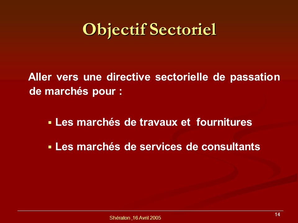 Objectif Sectoriel Aller vers une directive sectorielle de passation de marchés pour : Les marchés de travaux et fournitures.