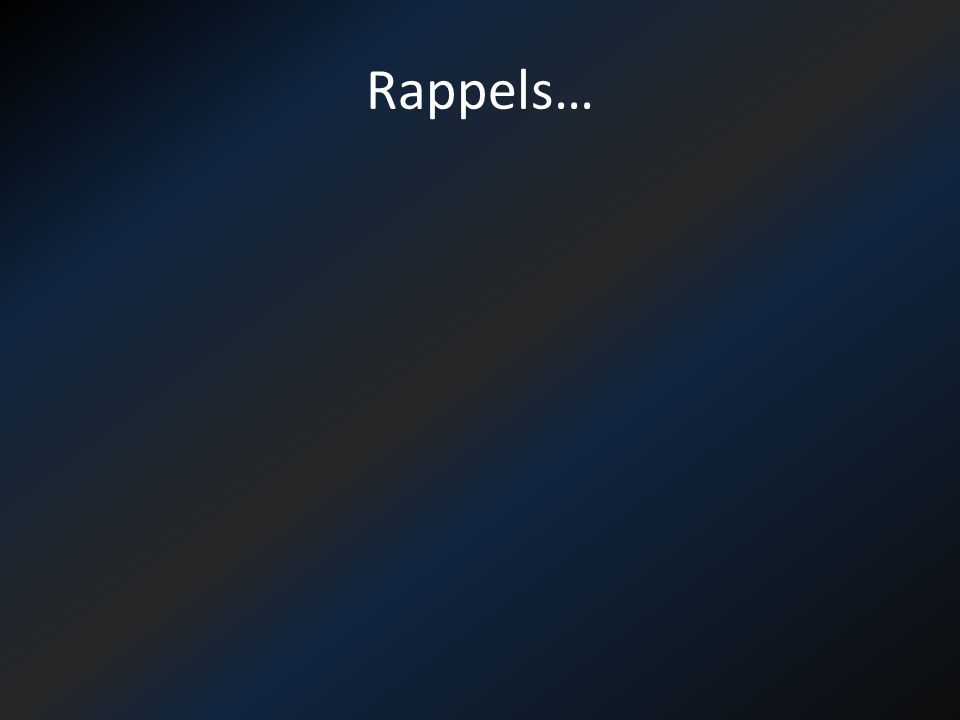 Rappels…