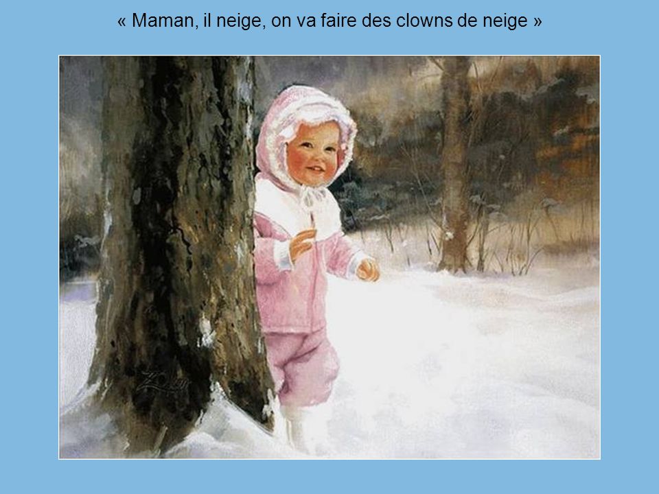 « Maman, il neige, on va faire des clowns de neige »