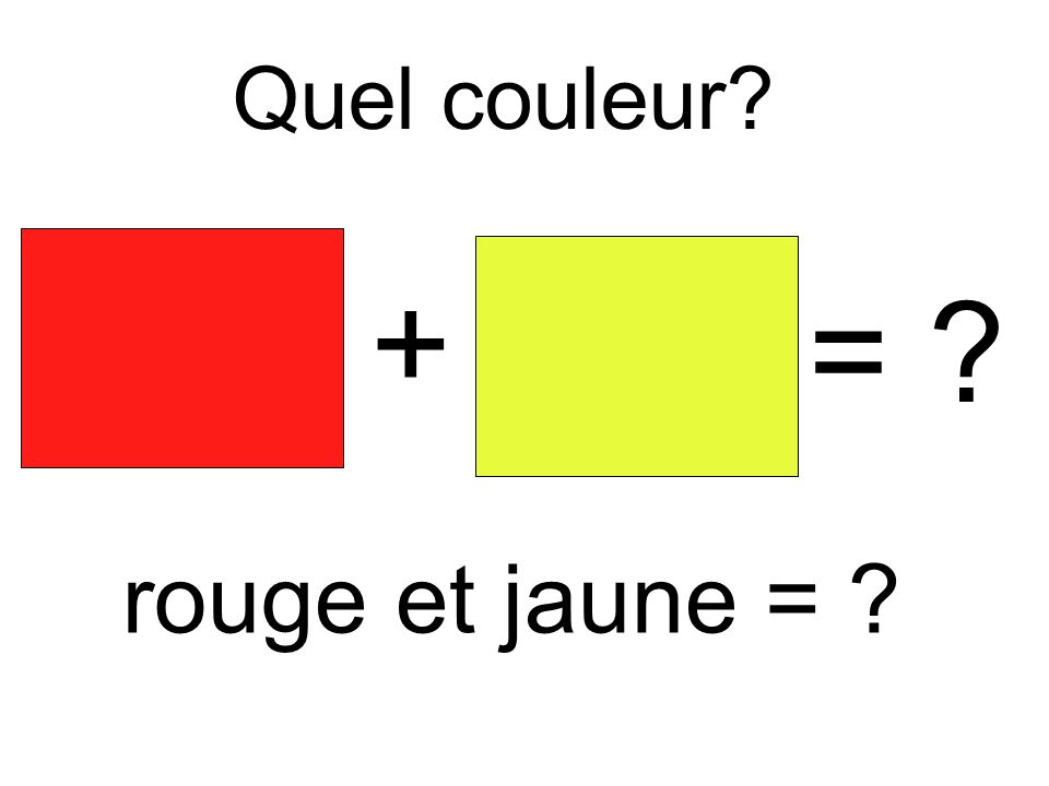 Quel couleur + = rouge et jaune =