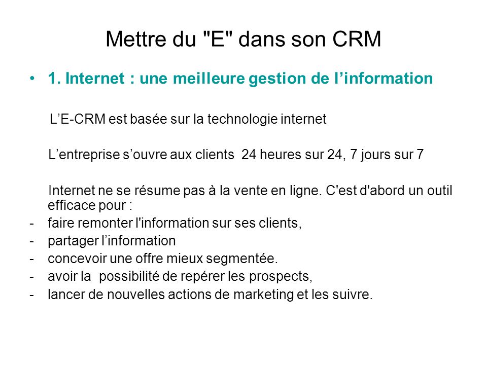 Mettre du E dans son CRM 1. Internet : une meilleure gestion de l’information. L’E-CRM est basée sur la technologie internet.