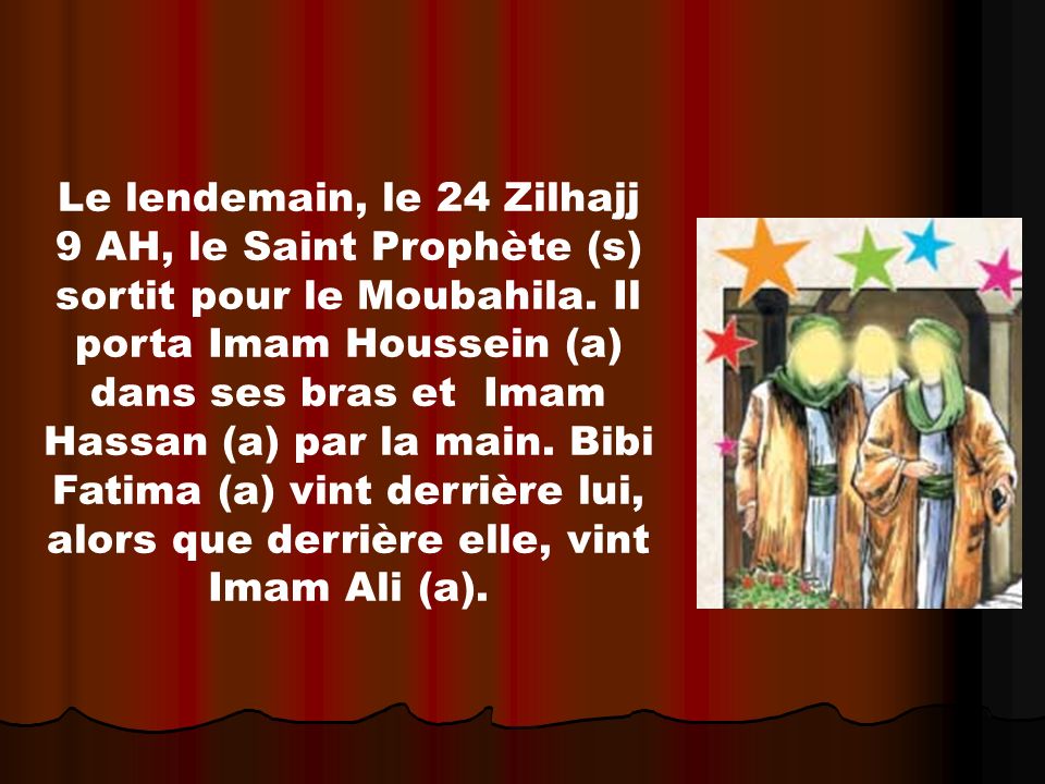 Le lendemain, le 24 Zilhajj 9 AH, le Saint Prophète (s) sortit pour le Moubahila.