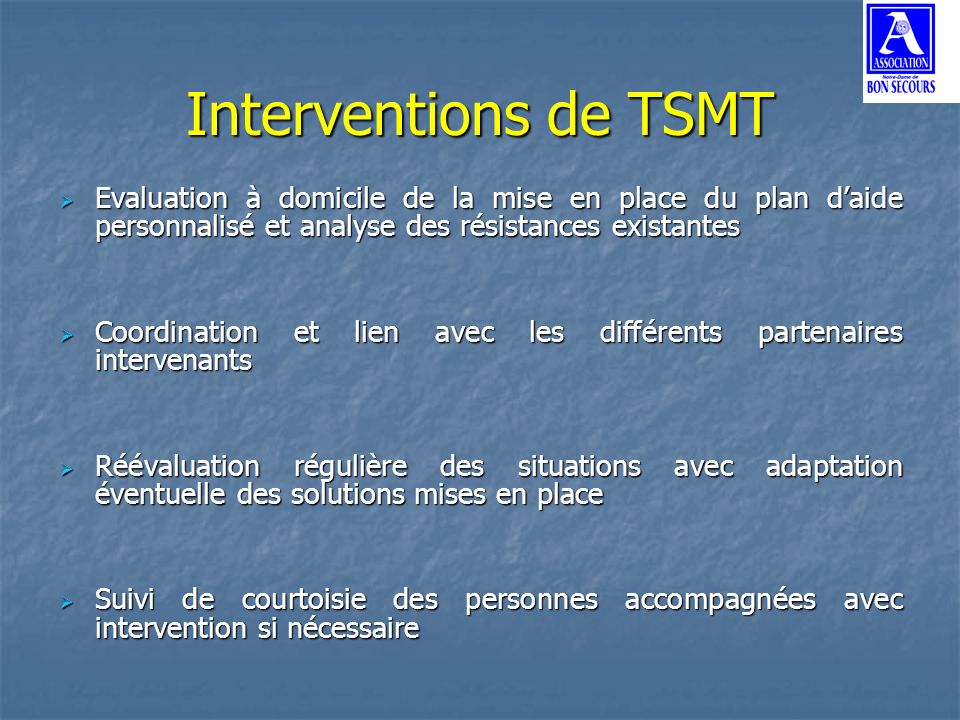 Interventions de TSMT Evaluation à domicile de la mise en place du plan d’aide personnalisé et analyse des résistances existantes.