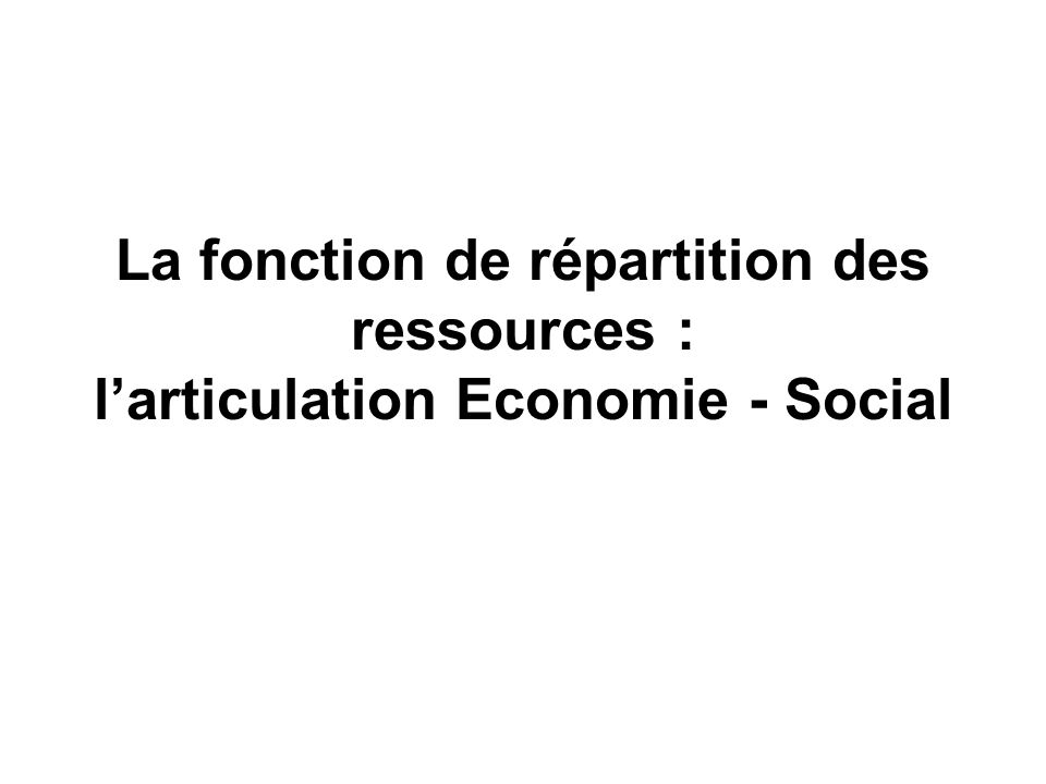 La fonction de répartition des ressources : l’articulation Economie - Social