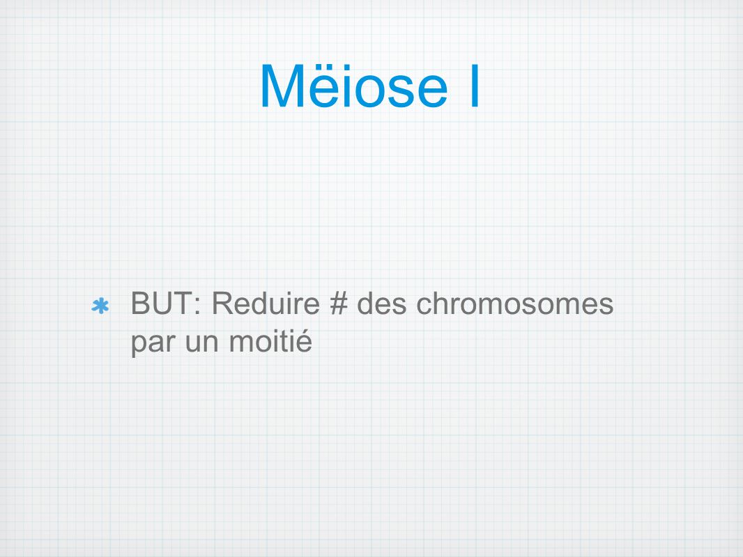 Mëiose I BUT: Reduire # des chromosomes par un moitié