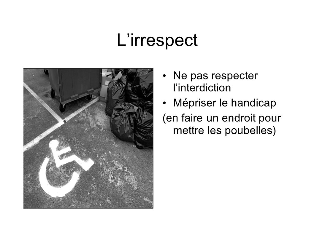 L’irrespect Ne pas respecter l’interdiction Mépriser le handicap