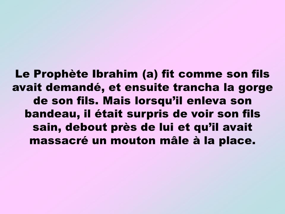 Le Prophète Ibrahim (a) fit comme son fils avait demandé, et ensuite trancha la gorge de son fils.