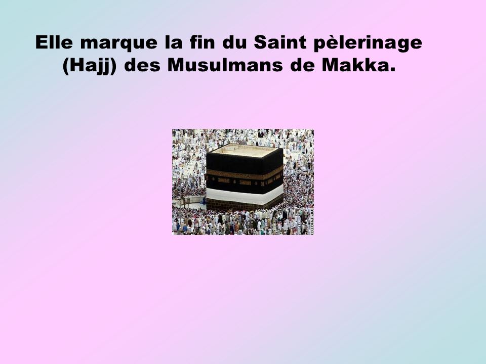 Elle marque la fin du Saint pèlerinage (Hajj) des Musulmans de Makka.