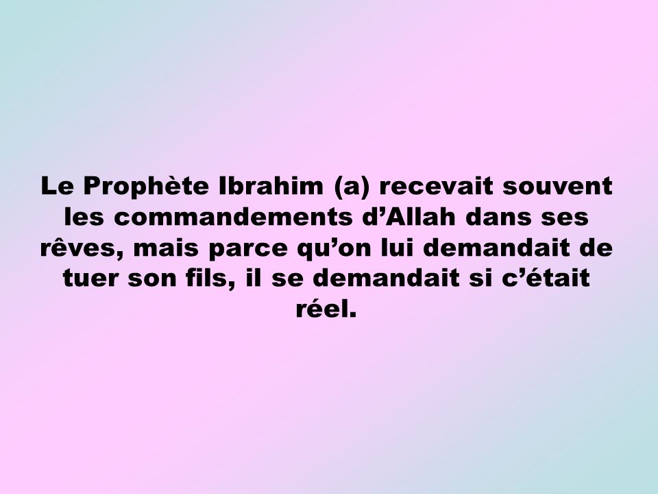 Le Prophète Ibrahim (a) recevait souvent les commandements d’Allah dans ses rêves, mais parce qu’on lui demandait de tuer son fils, il se demandait si c’était réel.