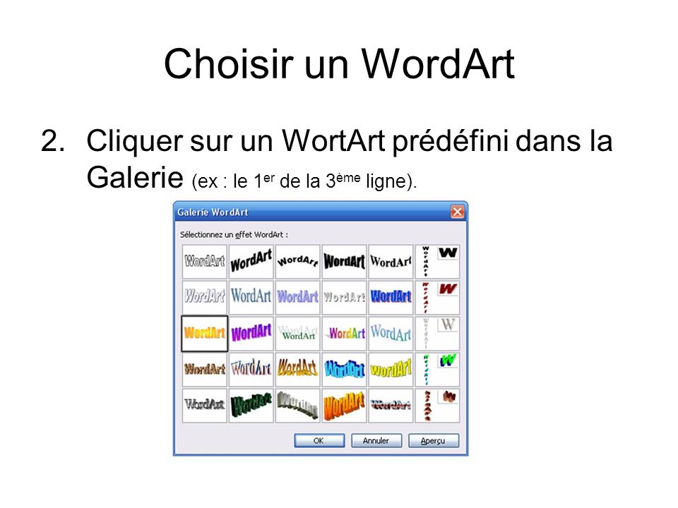 Choisir un WordArt 2. Cliquer sur un WortArt prédéfini dans la Galerie (ex : le 1er de la 3ème ligne).
