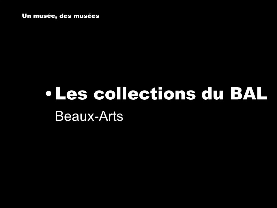 Les collections du BAL Un musée, des musées Beaux-Arts