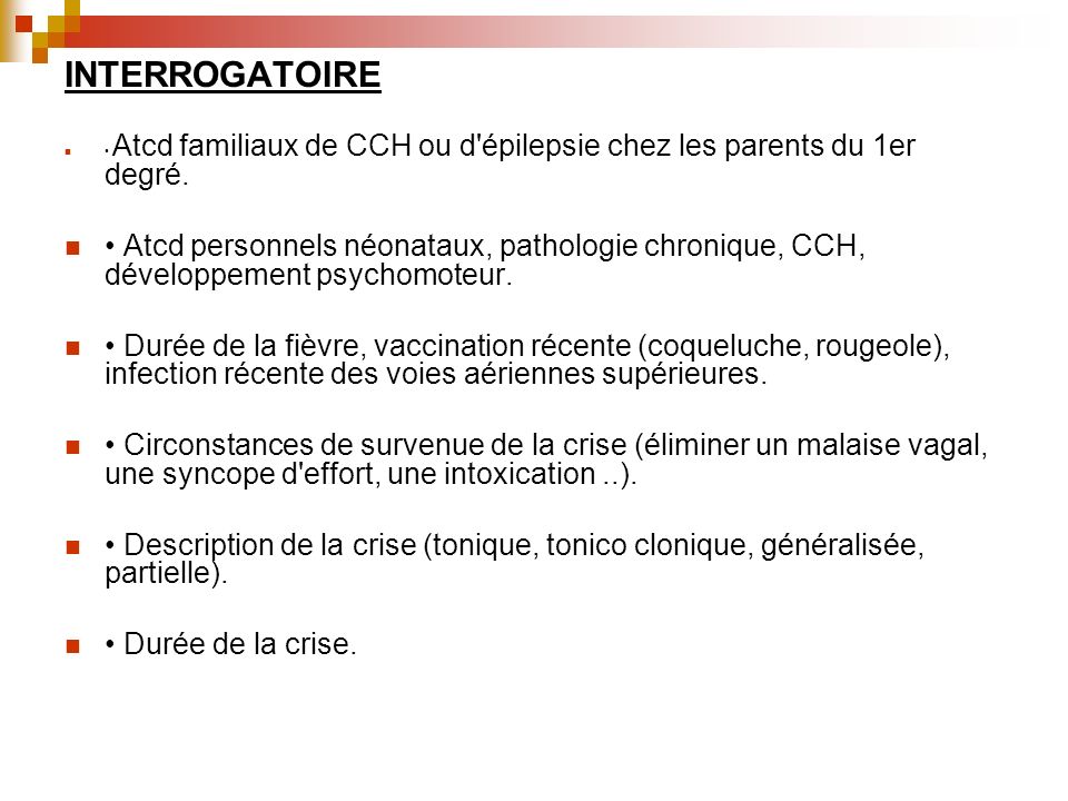INTERROGATOIRE • Atcd familiaux de CCH ou d épilepsie chez les parents du 1er degré.