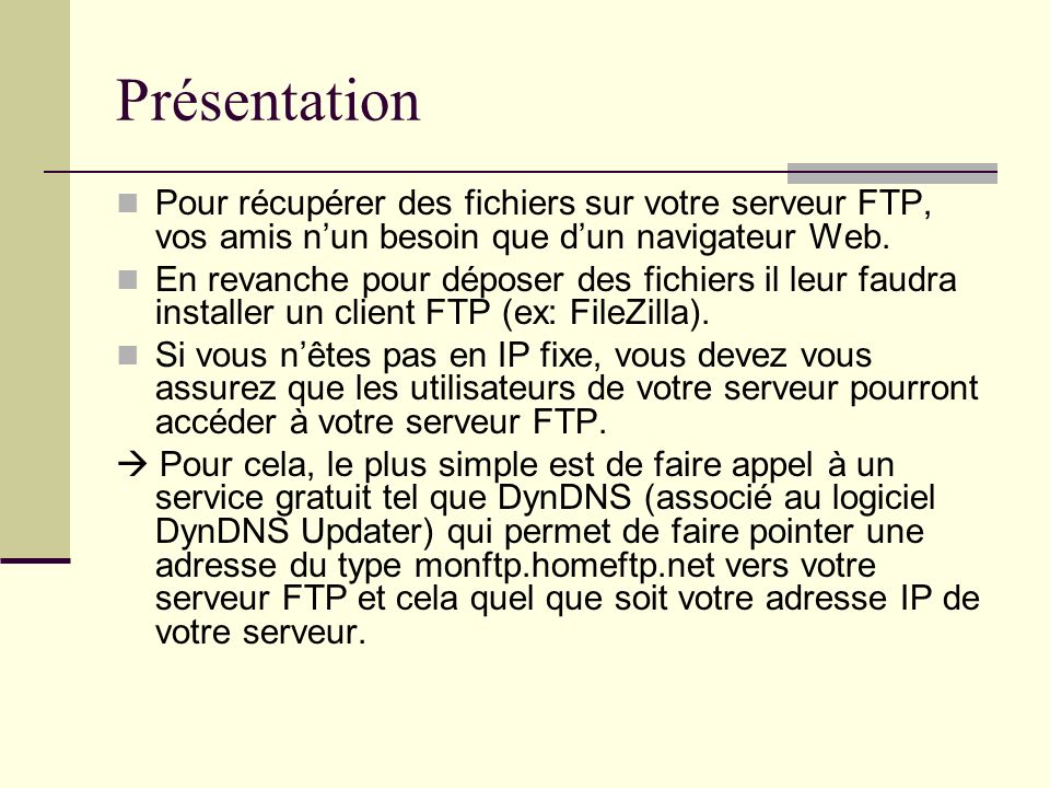 Présentation Pour récupérer des fichiers sur votre serveur FTP, vos amis n’un besoin que d’un navigateur Web.