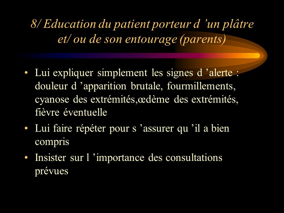 8/ Education du patient porteur d ’un plâtre et/ ou de son entourage (parents)
