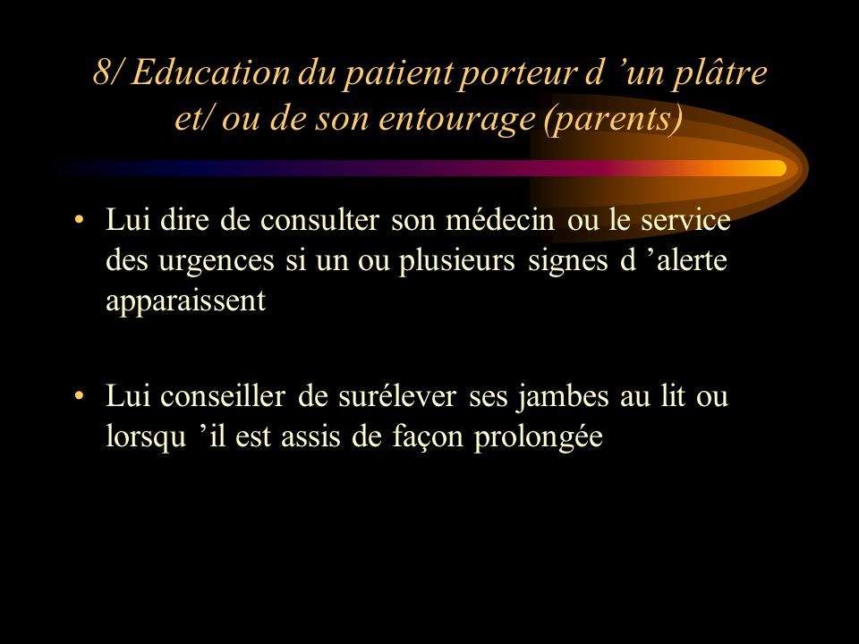 8/ Education du patient porteur d ’un plâtre et/ ou de son entourage (parents)
