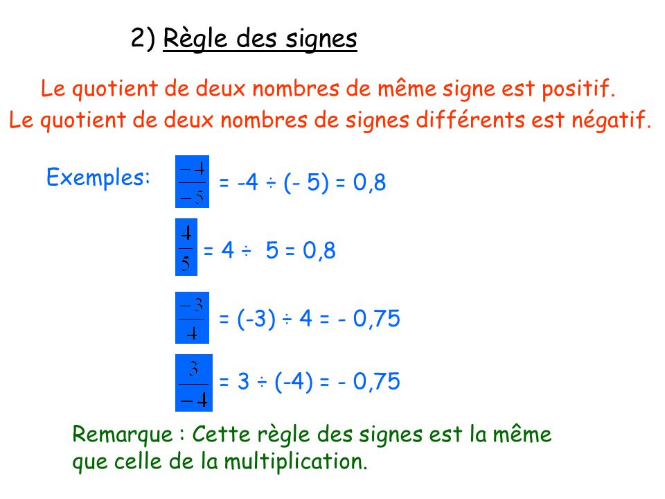 2) Règle des signes Le quotient de deux nombres de même signe est positif. Le quotient de deux nombres de signes différents est négatif.